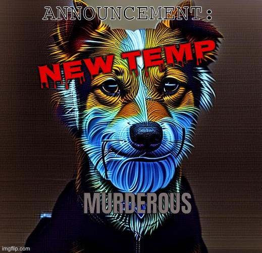 Murderous temp | NEW TEMP | image tagged in murderous temp | made w/ Imgflip meme maker