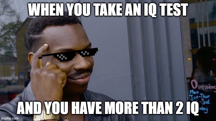 Roll Safe Think About It Meme | WHEN YOU TAKE AN IQ TEST; AND YOU HAVE MORE THAN 2 IQ | image tagged in memes,roll safe think about it | made w/ Imgflip meme maker