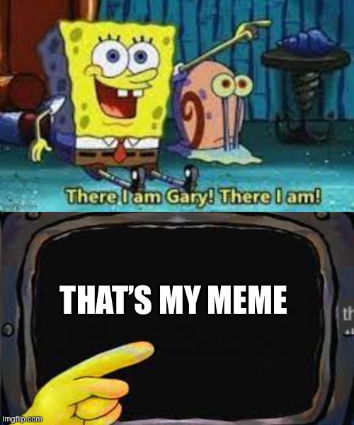 There I am Gary | THAT’S MY MEME | image tagged in there i am gary | made w/ Imgflip meme maker