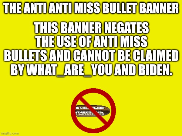 Our new weapon will come in clutch | THE ANTI ANTI MISS BULLET BANNER; THIS BANNER NEGATES THE USE OF ANTI MISS BULLETS AND CANNOT BE CLAIMED BY WHAT_ARE_YOU AND BIDEN. | made w/ Imgflip meme maker