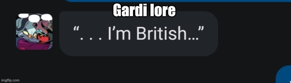 Starline "I'm British" | Gardi lore | image tagged in starline i'm british | made w/ Imgflip meme maker