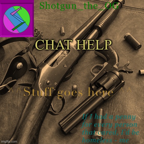 Chat help | CHAT HELP | image tagged in shotguns new template dammit | made w/ Imgflip meme maker