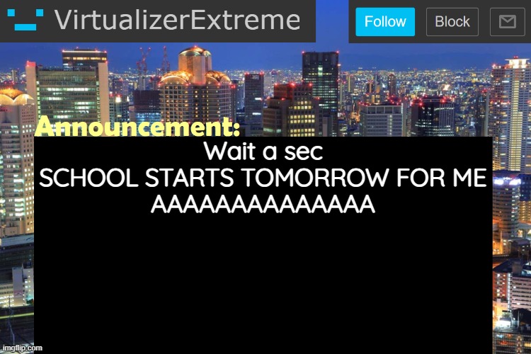 Man screw my school if we start it like TWO days after sleeping late coz of new years | Wait a sec
SCHOOL STARTS TOMORROW FOR ME
AAAAAAAAAAAAAA | image tagged in virtualizerextreme updated announcement | made w/ Imgflip meme maker