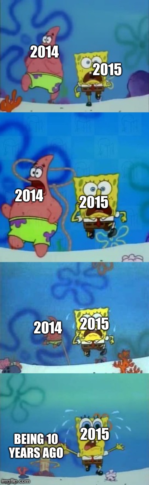 Spongebob and Patrick Running | 2014; 2015; 2014; 2015; 2015; 2014; 2015; BEING 10 YEARS AGO | image tagged in spongebob and patrick running | made w/ Imgflip meme maker