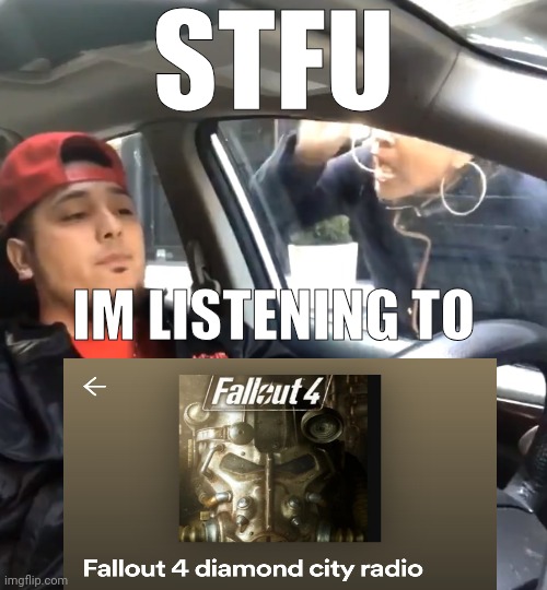 stfu im listening to | STFU; IM LISTENING TO | image tagged in stfu im listening to | made w/ Imgflip meme maker