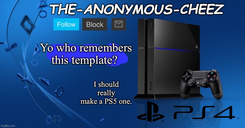 Ps4 template | Yo who remembers this template? I should really make a PS5 one. | image tagged in ps4 template | made w/ Imgflip meme maker