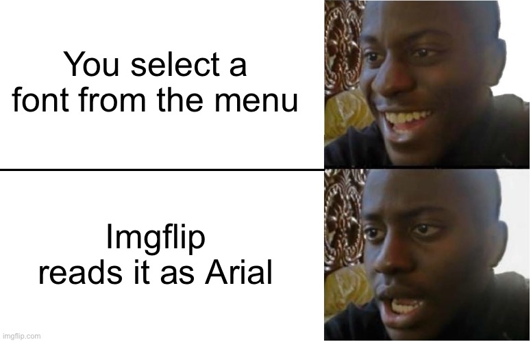 Disappointed Black Guy | You select a font from the menu; Imgflip reads it as Arial | image tagged in disappointed black guy | made w/ Imgflip meme maker