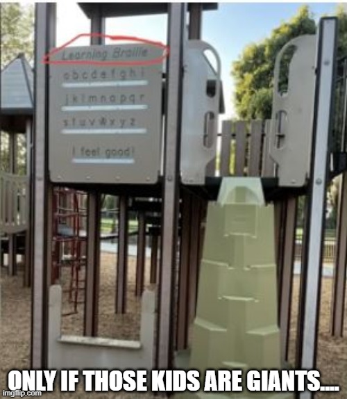Learn Braille! | ONLY IF THOSE KIDS ARE GIANTS.... | image tagged in you had one job | made w/ Imgflip meme maker