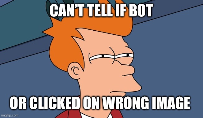 Can't tell if | CAN’T TELL IF BOT OR CLICKED ON WRONG IMAGE | image tagged in can't tell if | made w/ Imgflip meme maker