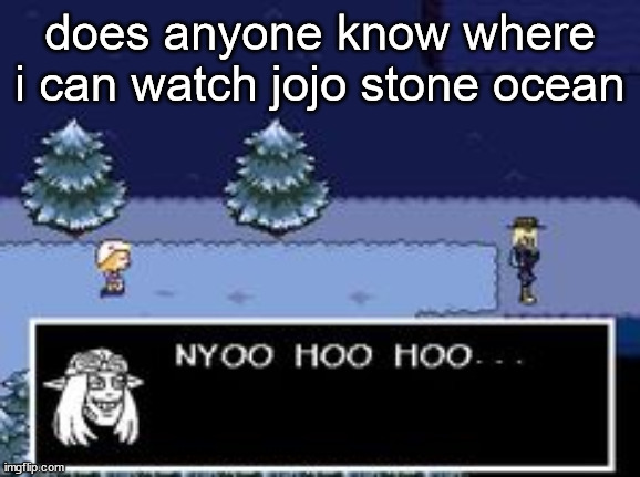 im not getting netflix | does anyone know where i can watch jojo stone ocean | image tagged in nyoo hoo hoo | made w/ Imgflip meme maker