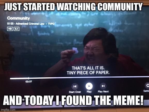 Meme in the wild! | JUST STARTED WATCHING COMMUNITY; AND TODAY I FOUND THE MEME! | image tagged in memes | made w/ Imgflip meme maker