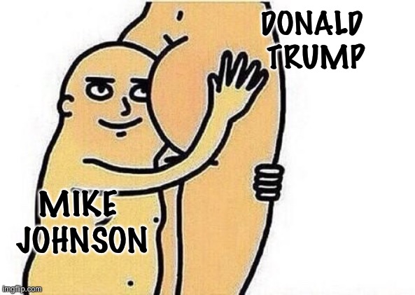 Love the booty | DONALD
 TRUMP MIKE
 JOHNSON | image tagged in love the booty | made w/ Imgflip meme maker