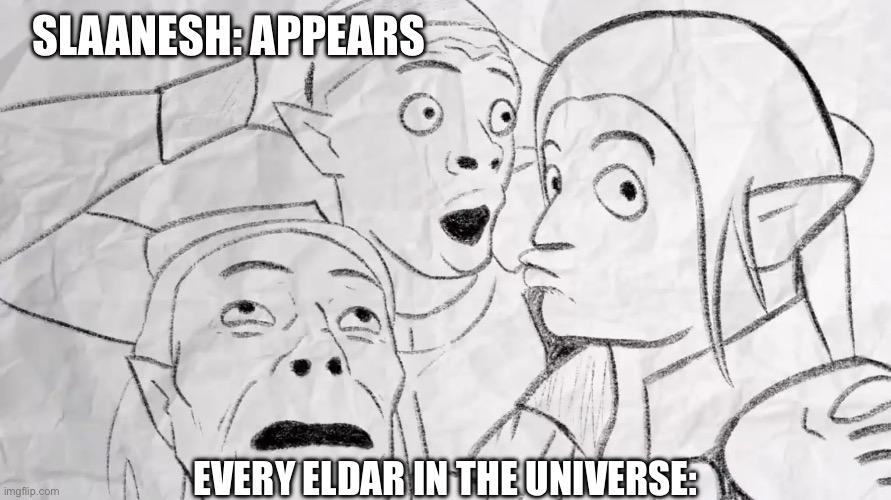 Uh guys, I think we screwed up. | SLAANESH: APPEARS; EVERY ELDAR IN THE UNIVERSE: | image tagged in warhammer40k | made w/ Imgflip meme maker