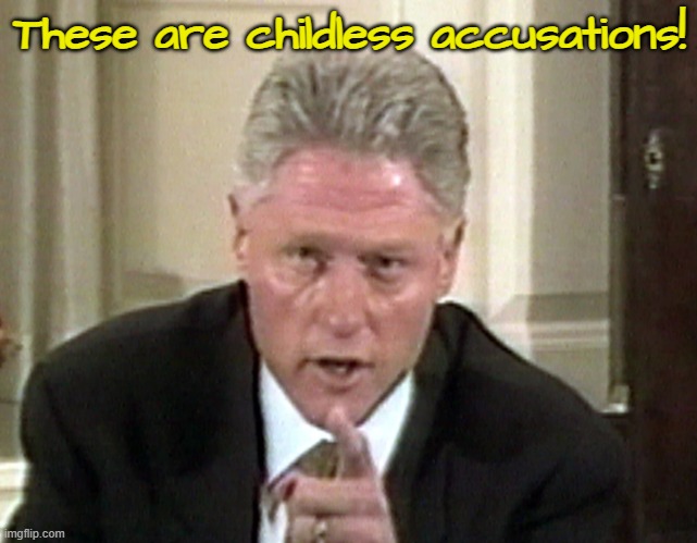Childless | These are childless accusations! | image tagged in bill clinton,bill clinton - sexual relations,jeffrey epstein,epstein,pedo,pedophile | made w/ Imgflip meme maker