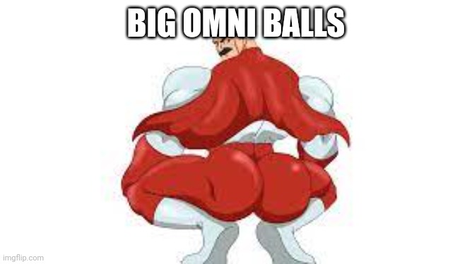 Omni Man | BIG OMNI BALLS | image tagged in omni man | made w/ Imgflip meme maker