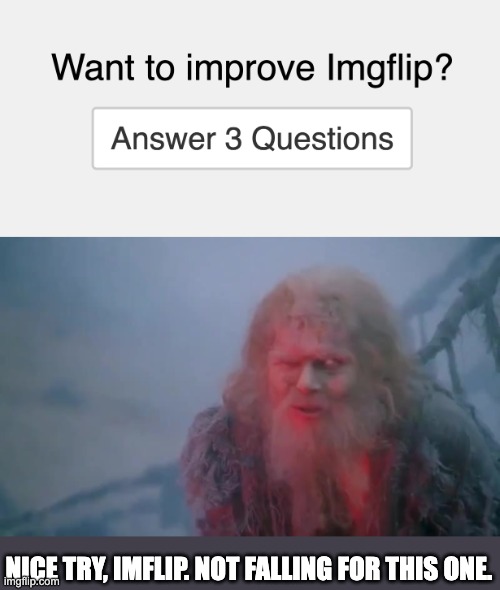 Nice Try | NICE TRY, IMFLIP. NOT FALLING FOR THIS ONE. | image tagged in what is your name,monty python and the holy grail,imgflip,it's a trap | made w/ Imgflip meme maker