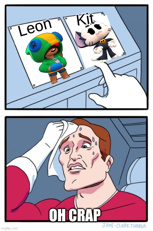 Only pple who know what brawl stars is will get this. | Kit; Leon; OH CRAP | image tagged in brawl stars,which one | made w/ Imgflip meme maker