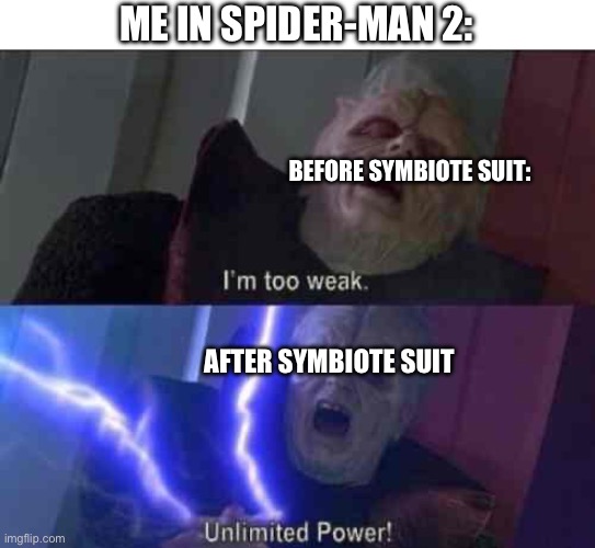 I’m too weak... UNLIMITED POWER | ME IN SPIDER-MAN 2:; BEFORE SYMBIOTE SUIT:; AFTER SYMBIOTE SUIT | image tagged in i m too weak unlimited power,memes,funny,relatable,spiderman,gaming | made w/ Imgflip meme maker