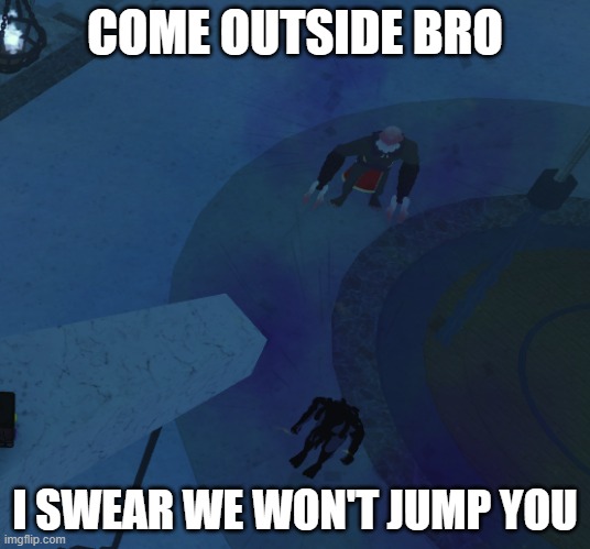 We swear | COME OUTSIDE BRO; I SWEAR WE WON'T JUMP YOU | image tagged in deepwoken | made w/ Imgflip meme maker