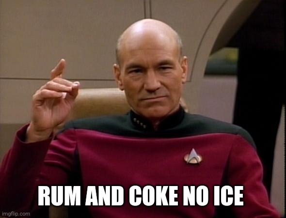 Picard Make it so | RUM AND COKE NO ICE | image tagged in picard make it so | made w/ Imgflip meme maker