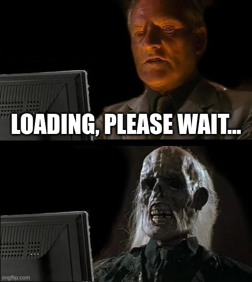 Windows 11 Update | LOADING, PLEASE WAIT... | image tagged in memes,i'll just wait here,windows 11 | made w/ Imgflip meme maker
