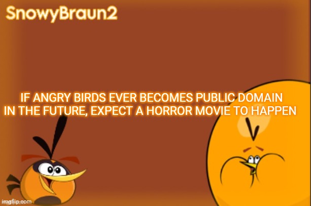 Yeah, it will happen some day | IF ANGRY BIRDS EVER BECOMES PUBLIC DOMAIN IN THE FUTURE, EXPECT A HORROR MOVIE TO HAPPEN | image tagged in bubbles announcement temp credits to bandito | made w/ Imgflip meme maker