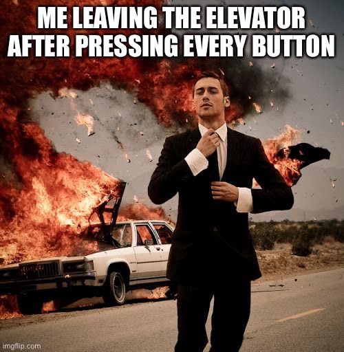True story | ME LEAVING THE ELEVATOR AFTER PRESSING EVERY BUTTON | image tagged in explosion,memes | made w/ Imgflip meme maker