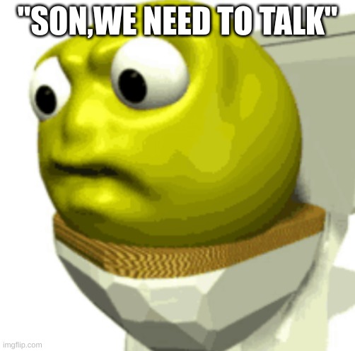 "SON,WE NEED TO TALK" | made w/ Imgflip meme maker
