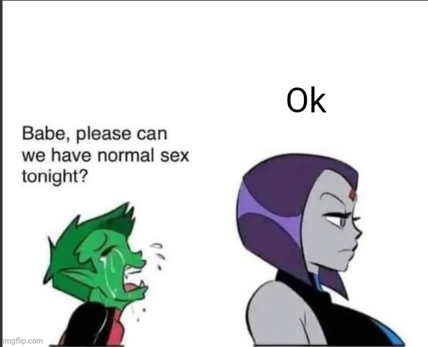 The good ending | Ok | image tagged in babe can we please have normal sex tonight | made w/ Imgflip meme maker