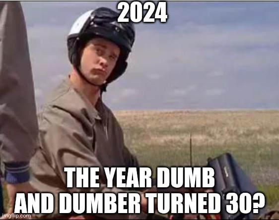 Yes, It's been 30 years. Run! | 2024; THE YEAR DUMB AND DUMBER TURNED 30? | image tagged in dumb and dumber,aging,old,movies,motorcycle | made w/ Imgflip meme maker