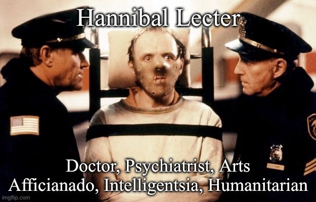 Hannibal lecter  | Hannibal Lecter; Doctor, Psychiatrist, Arts Afficianado, Intelligentsia, Humanitarian | image tagged in hannibal lecter | made w/ Imgflip meme maker