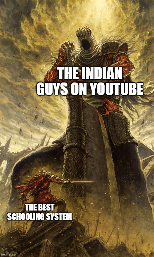 All those YouTube Indian guys out there need some kind of award | THE INDIAN GUYS ON YOUTUBE; THE BEST SCHOOLING SYSTEM | image tagged in yhorm dark souls,memes,funny,school,yes,real | made w/ Imgflip meme maker