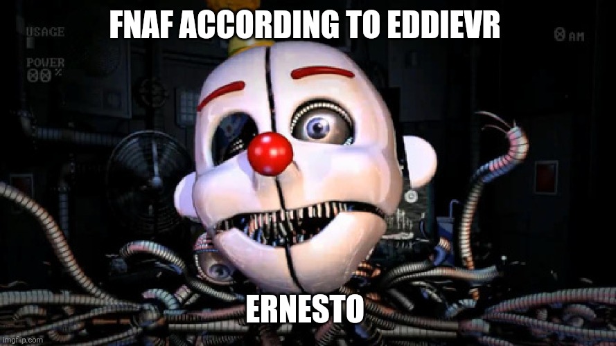 Five Nights at Memes 4: The Final Dank | FNAF ACCORDING TO EDDIEVR; ERNESTO | image tagged in ennard | made w/ Imgflip meme maker