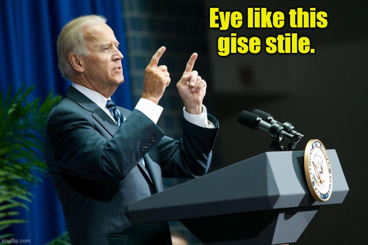 Biden shooting | Eye like this gise stile. | image tagged in biden shooting | made w/ Imgflip meme maker
