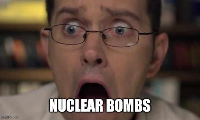 AVGN Face | NUCLEAR BOMBS | image tagged in avgn face | made w/ Imgflip meme maker
