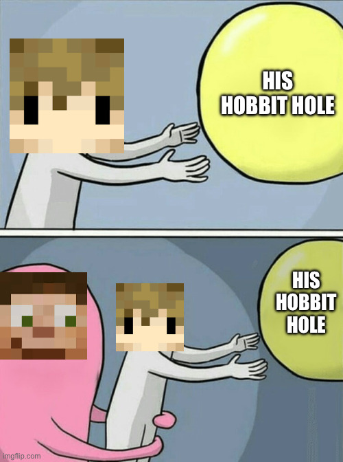 3rd Life Meme (does anyone remember his hobbit hole?) | HIS HOBBIT HOLE; HIS HOBBIT HOLE | image tagged in memes,running away balloon | made w/ Imgflip meme maker