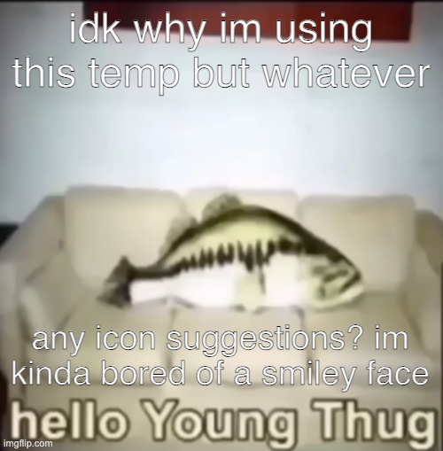 Hello Young Thug | idk why im using this temp but whatever; any icon suggestions? im kinda bored of a smiley face | image tagged in hello young thug | made w/ Imgflip meme maker