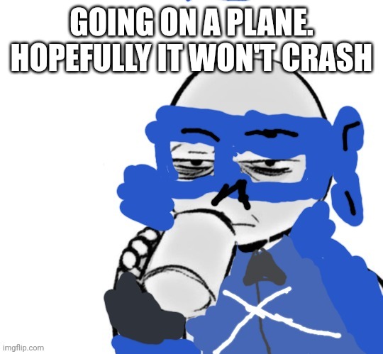 Mood | GOING ON A PLANE. HOPEFULLY IT WON'T CRASH | image tagged in mood | made w/ Imgflip meme maker