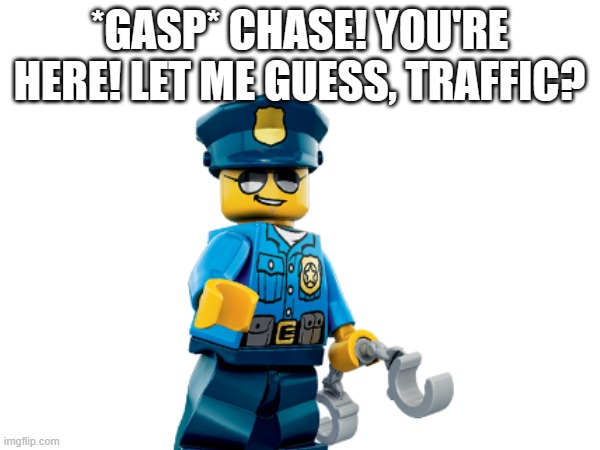 *GASP* CHASE! YOU'RE HERE! LET ME GUESS, TRAFFIC? | made w/ Imgflip meme maker
