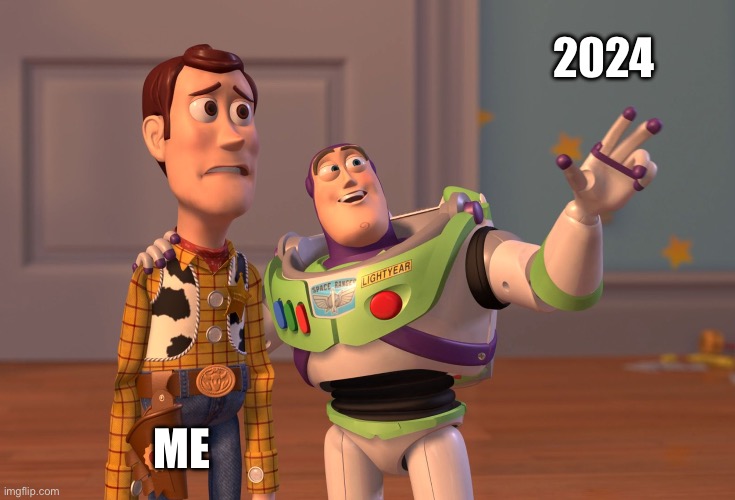Wonder how this will go | 2024; ME | image tagged in memes,x x everywhere | made w/ Imgflip meme maker