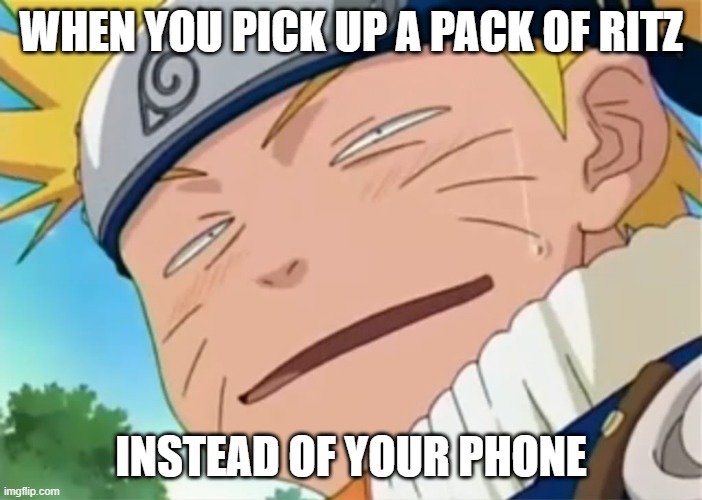 Naruto dumb face | WHEN YOU PICK UP A PACK OF RITZ; INSTEAD OF YOUR PHONE | image tagged in naruto dumb face | made w/ Imgflip meme maker
