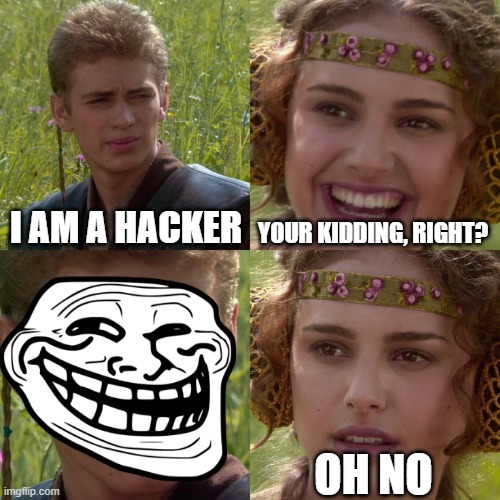 Anakin Padme 4 Panel | I AM A HACKER; YOUR KIDDING, RIGHT? OH NO | image tagged in anakin padme 4 panel | made w/ Imgflip meme maker