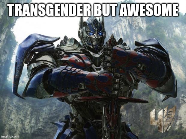 Transformers | TRANSGENDER BUT AWESOME | image tagged in transformers | made w/ Imgflip meme maker