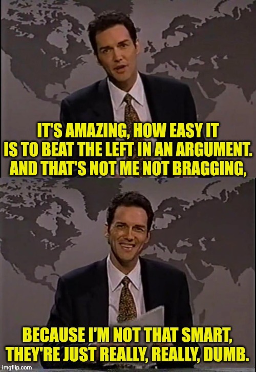 Really Really Dumb | image tagged in weekend update with norm,leftists,dumb people | made w/ Imgflip meme maker