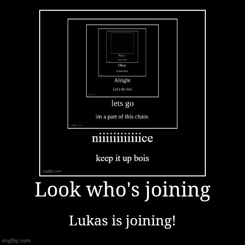 Keep It Up | Look who's joining | Lukas is joining! | image tagged in funny,demotivationals,chain | made w/ Imgflip demotivational maker