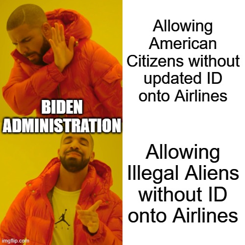 Drake Hotline Bling Meme | Allowing American Citizens without updated ID onto Airlines; BIDEN ADMINISTRATION; Allowing Illegal Aliens without ID onto Airlines | image tagged in memes,drake hotline bling | made w/ Imgflip meme maker