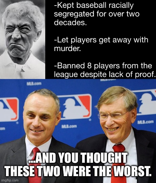 About the first commish of baseball… | …AND YOU THOUGHT THESE TWO WERE THE WORST. | image tagged in mlb,mlb baseball,baseball,sports,commissioner | made w/ Imgflip meme maker
