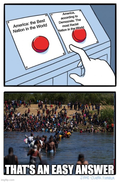 Two Buttons Meme | America, according to Democrats: The most Racist Nation in the World; America: the Best Nation in the World; THAT'S AN EASY ANSWER | image tagged in memes,two buttons | made w/ Imgflip meme maker