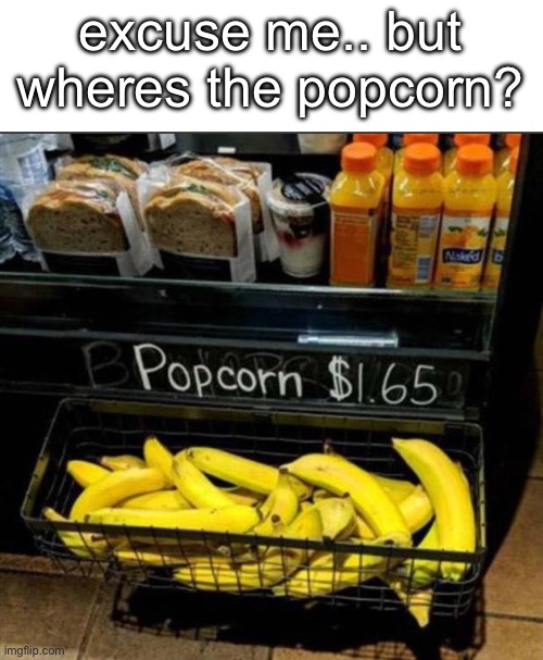 YOU HAD ONE JOB. JUST ONE JOB!! | excuse me.. but wheres the popcorn? | image tagged in meme,funny | made w/ Imgflip meme maker
