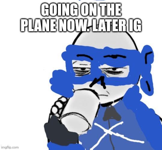 Mood | GOING ON THE PLANE NOW. LATER IG | image tagged in mood | made w/ Imgflip meme maker